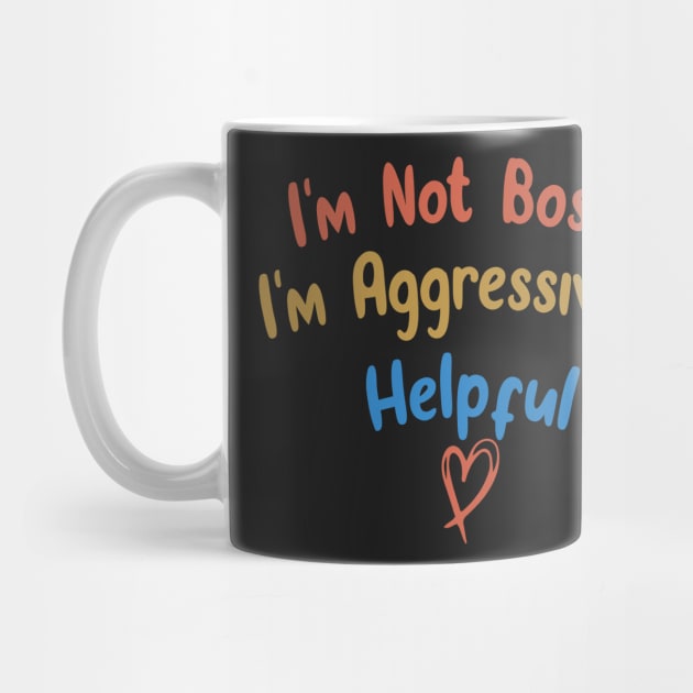 I'm Not Bossy I'm Aggressively Helpful Funny Design Quote by shopcherroukia